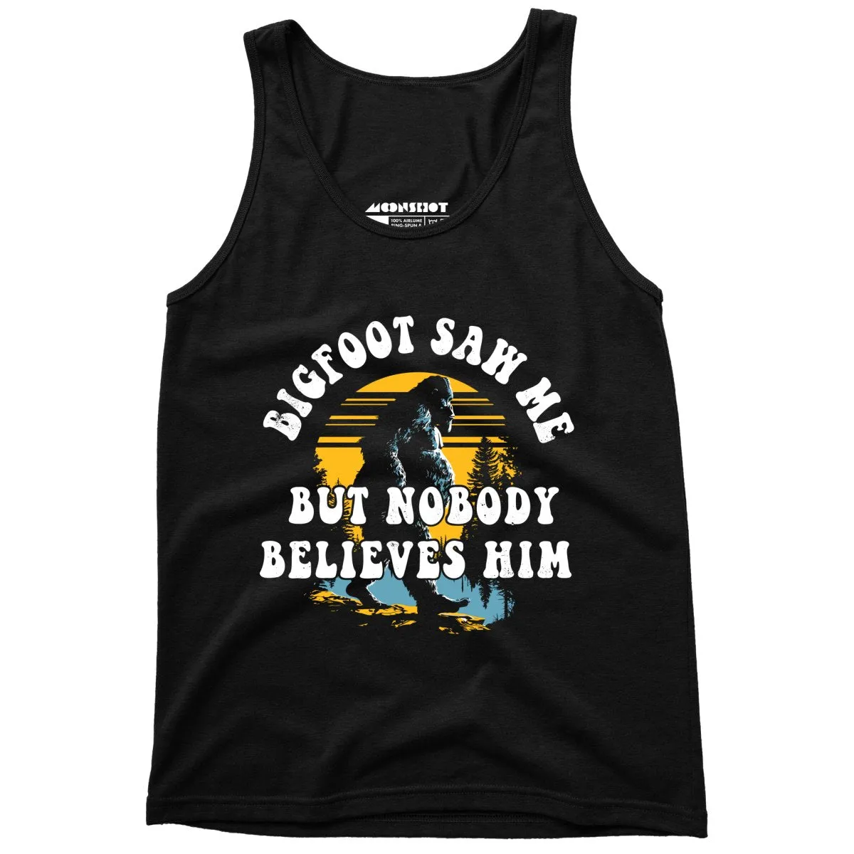 Bigfoot Saw Me But Nobody Believes Him - Unisex Tank Top